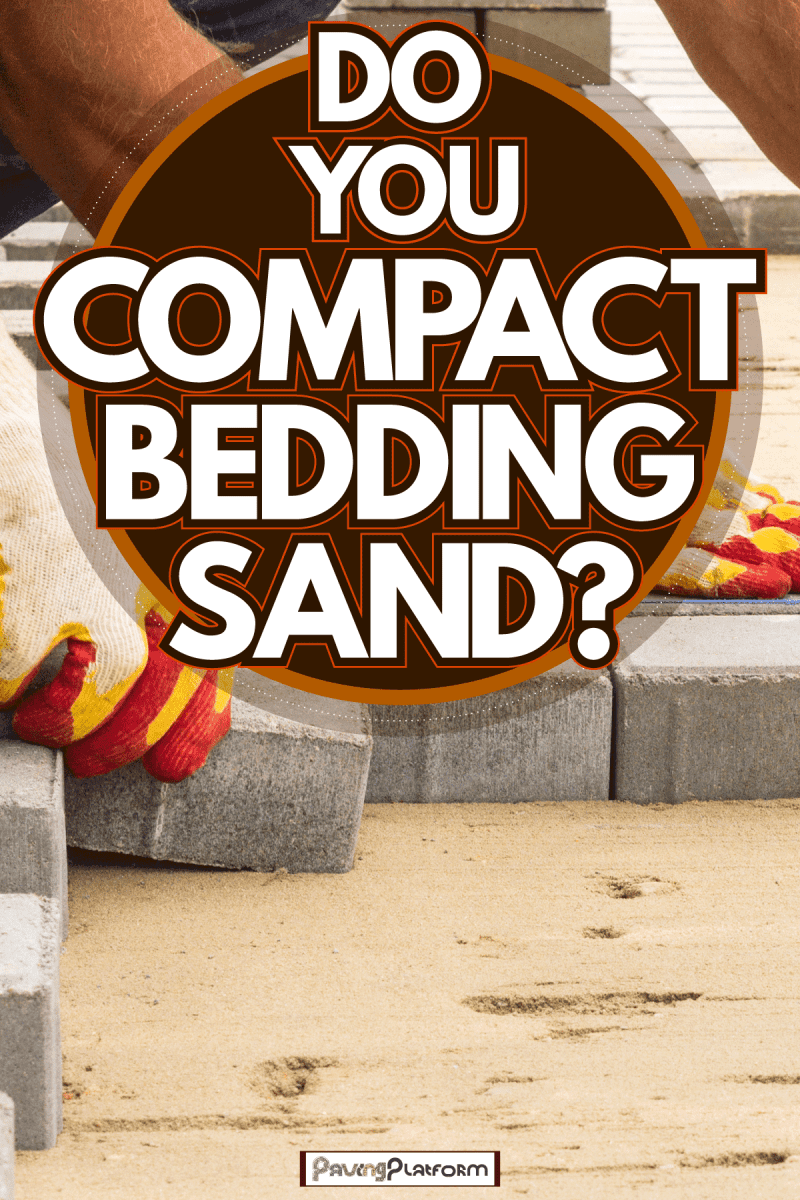Worker using a guide to properly place the concrete paver, Do You Compact Bedding Sand