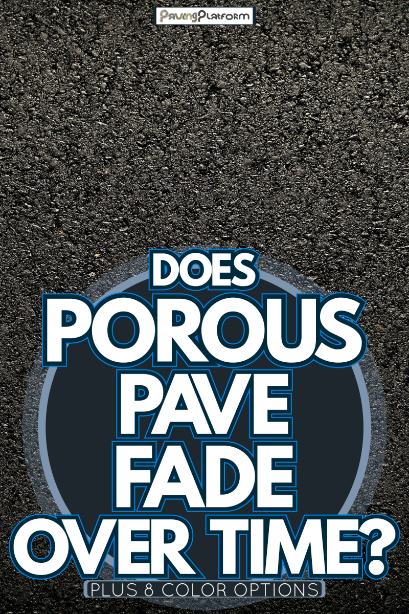 Newly laid hot asphalt pavement, Does Porous Pave Fade Over Time? [Plus 8 Color Options]