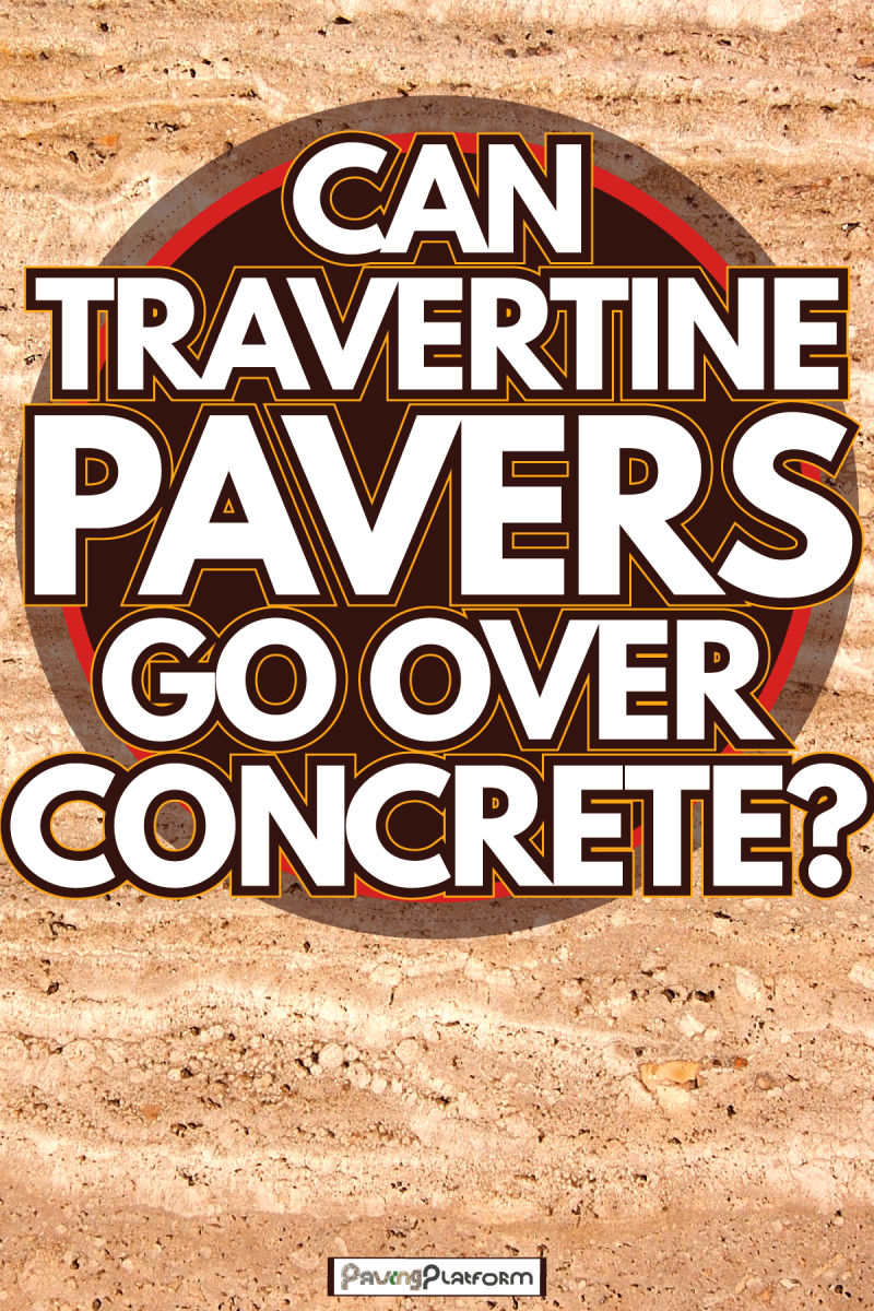 Travertine paver is like an existing concrete just covered with design already ready for interiors, Can Travertine Pavers Go Over Concrete?