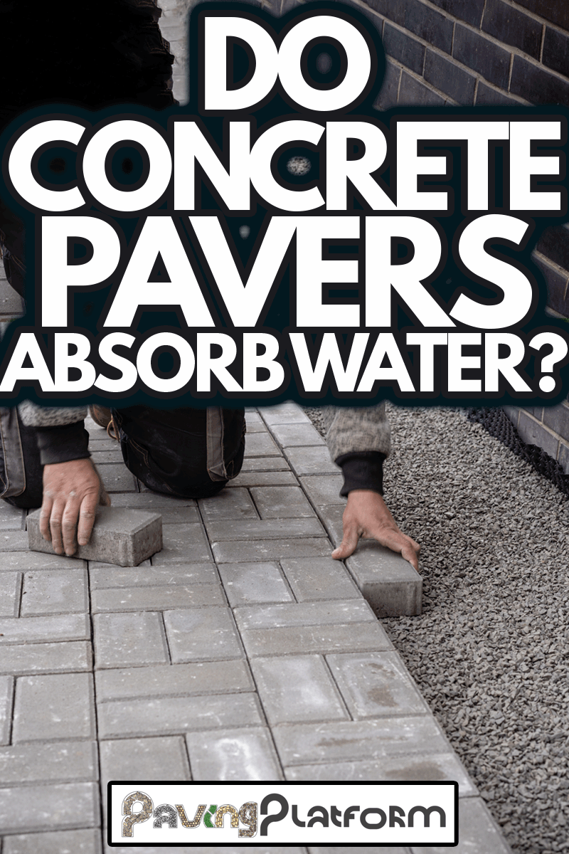 Unidentified worker is laying gray concrete paving slabs in house courtyard. Professional bricklayer is installing new tiles or slabs for walkway, sidewalk or patio on leveled gravel foundation base, Do Concrete Pavers Absorb Water?