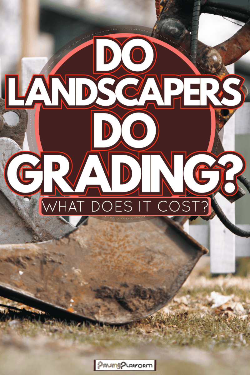 Landscaper Machines for grading yard or land of your area, Do Landscapers Do Grading? What does it cost?