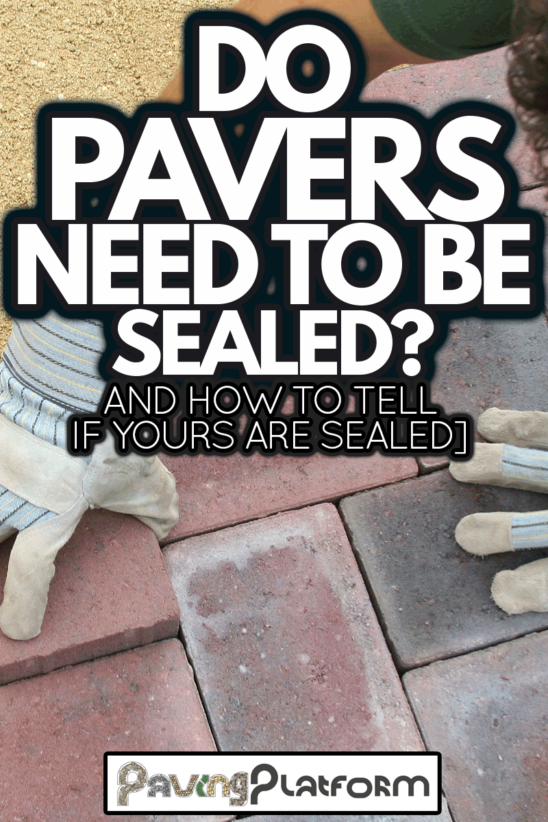 Block paving being layed, Do Pavers Need To Be Sealed? [And How To Tell If Yours Are Sealed]