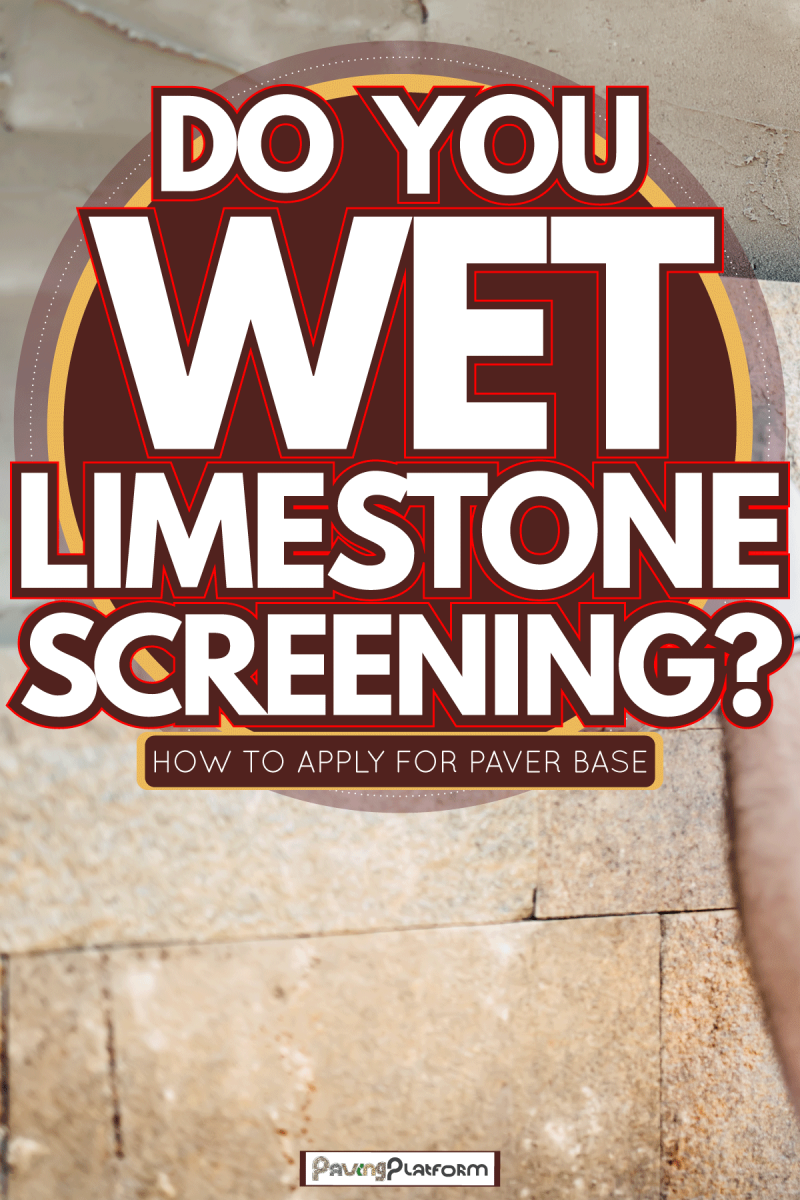Applying paver limestone on walls, Do you wet limestone screening? Including how to apply for a paver base