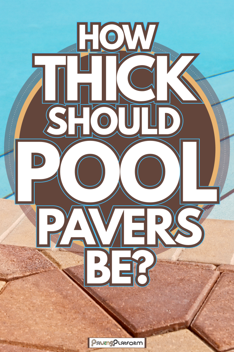 Thick pavers installed on pool is perfection, How Thick Should Pool Pavers Be?