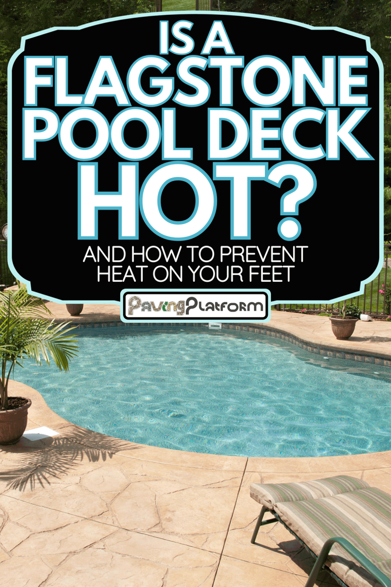 Is A Flagstone Pool Deck Hot? [And How To Prevent Heat On Your Feet]