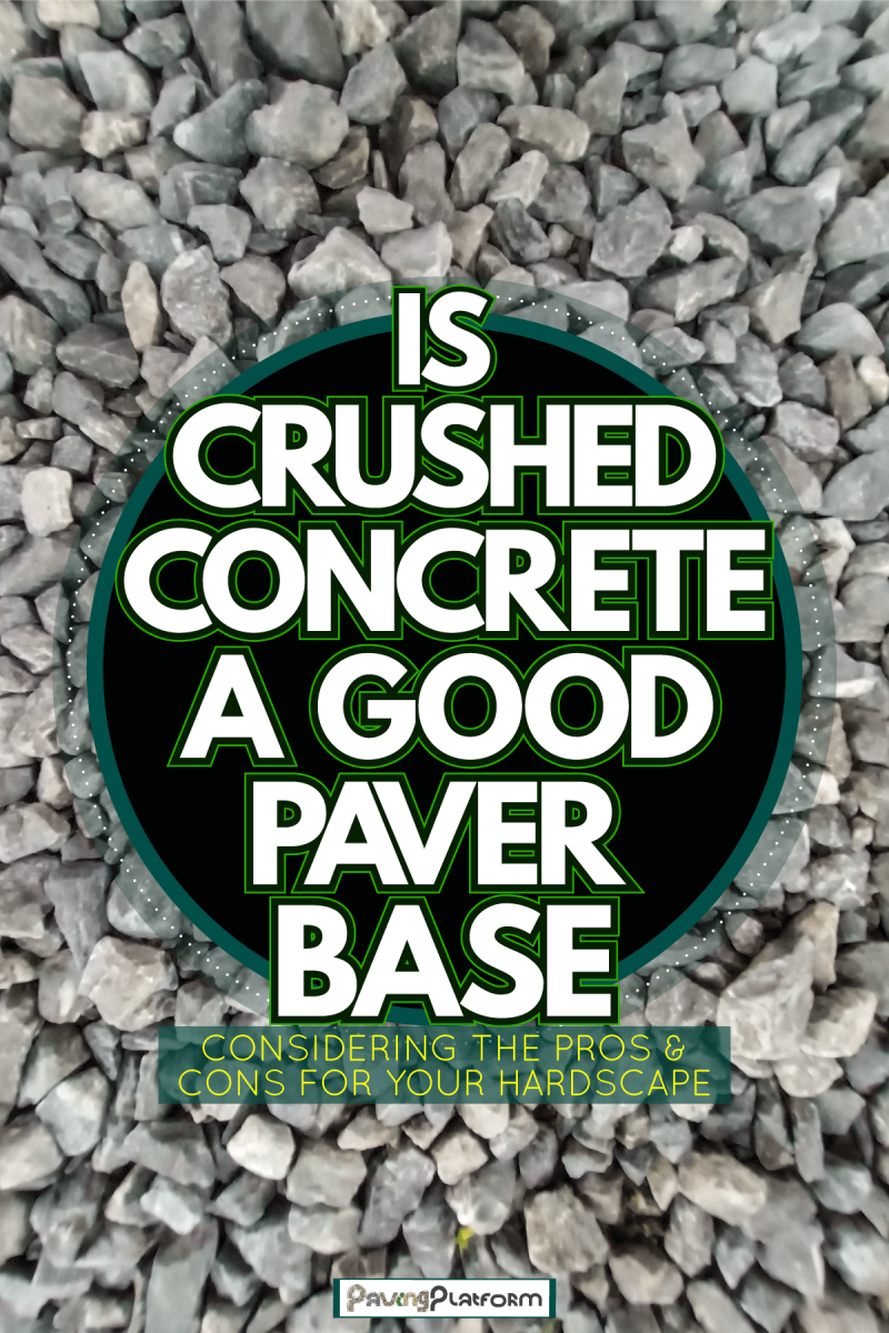 Crushed stone stockpile, Is Crushed Concrete A Good Paver Base? Considering The Pros & Cons For Your Hardscape?