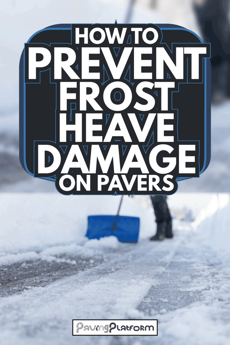 man removing snow. How To Prevent Frost Heave Damage On Pavers